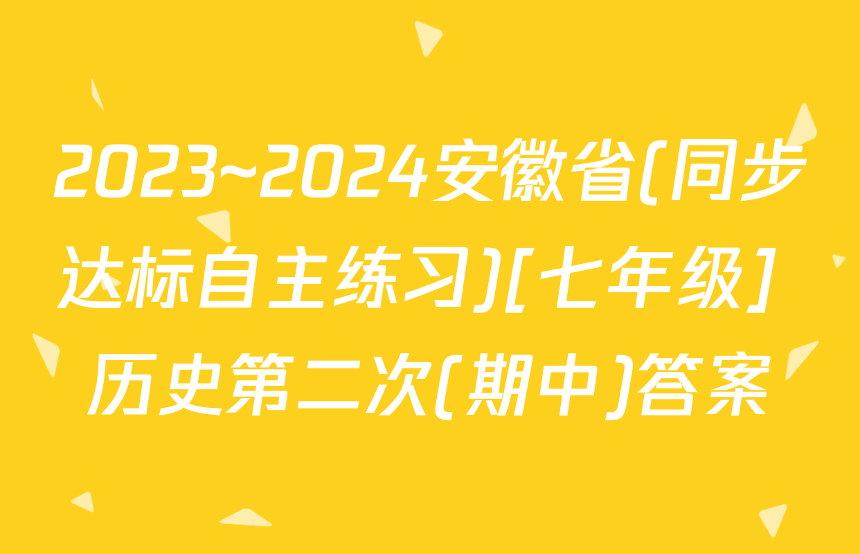 2023~2024安徽省(同步达标自主练习)[七年级] 历史第二次(期中)答案