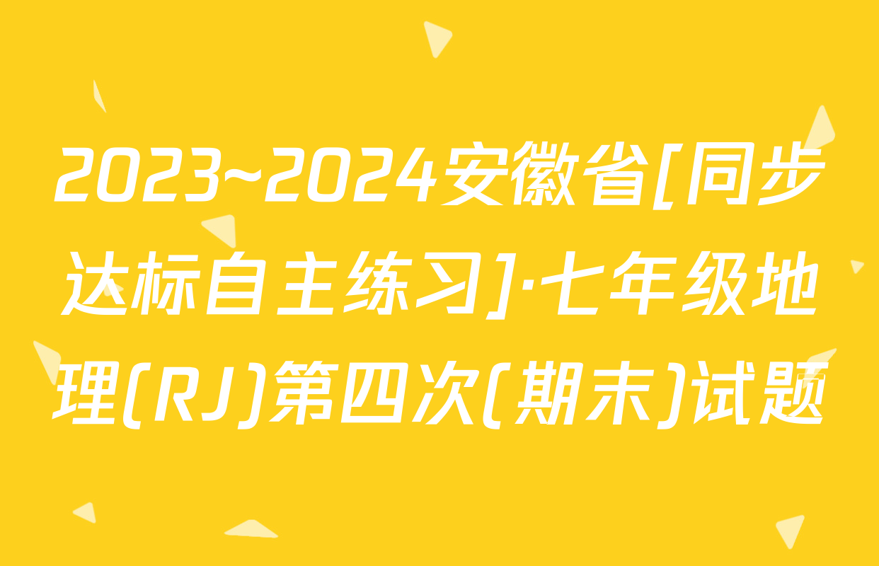 2023~2024安徽省[同步达标自主练习]·七年级地理(RJ)第四次(期末)试题