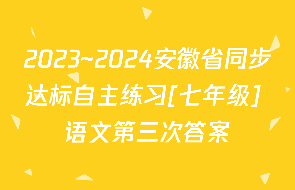 2023~2024安徽省同步达标自主练习[七年级] 语文第三次答案