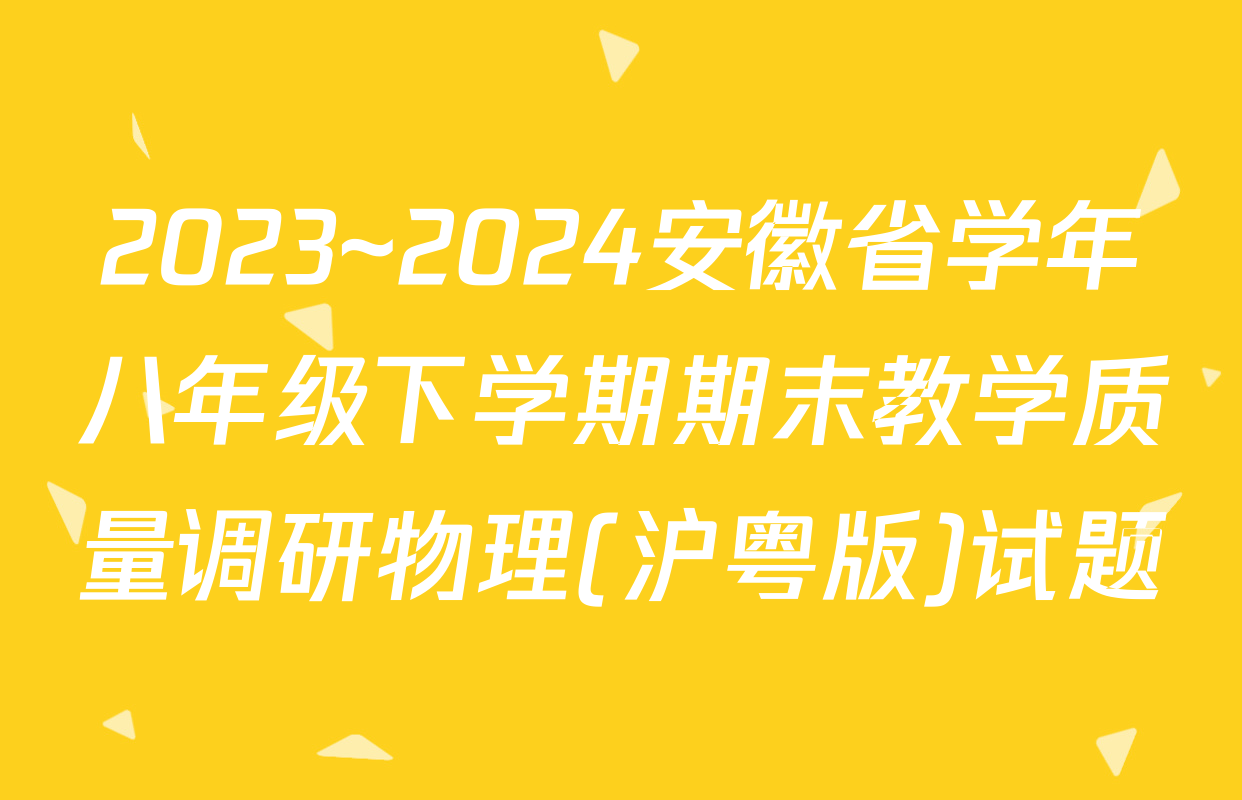2023~2024安徽省学年八年级下学期期末教学质量调研物理(沪粤版)试题