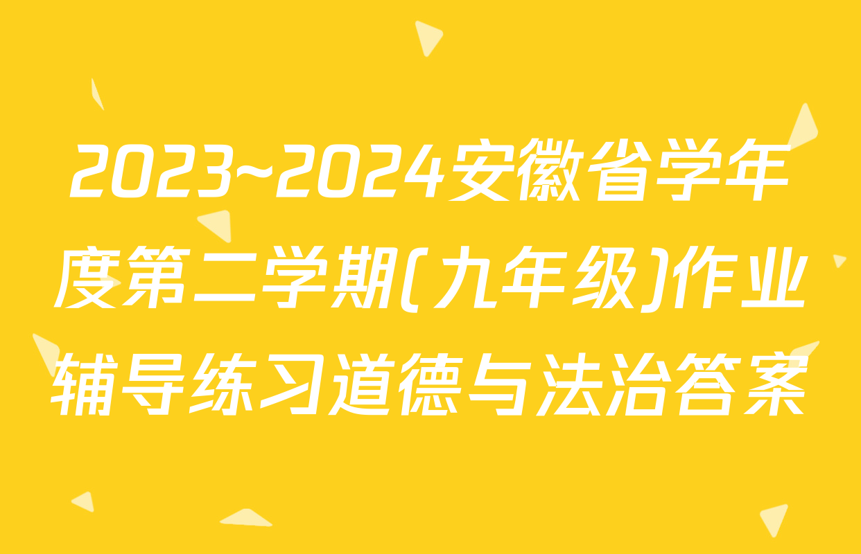 2023~2024安徽省学年度第二学期(九年级)作业辅导练习道德与法治答案