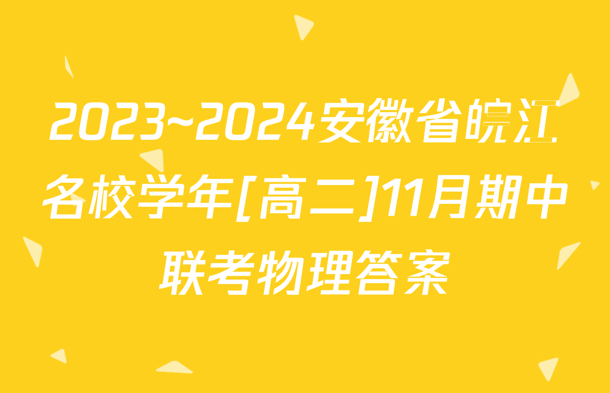 2023~2024安徽省皖江名校学年[高二]11月期中联考物理答案