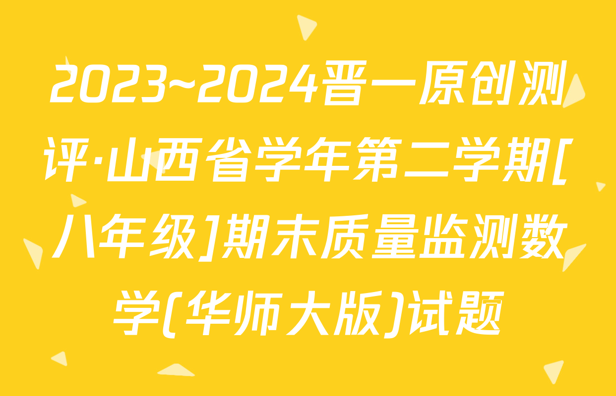 2023~2024晋一原创测评·山西省学年第二学期[八年级]期末质量监测数学(华师大版)试题