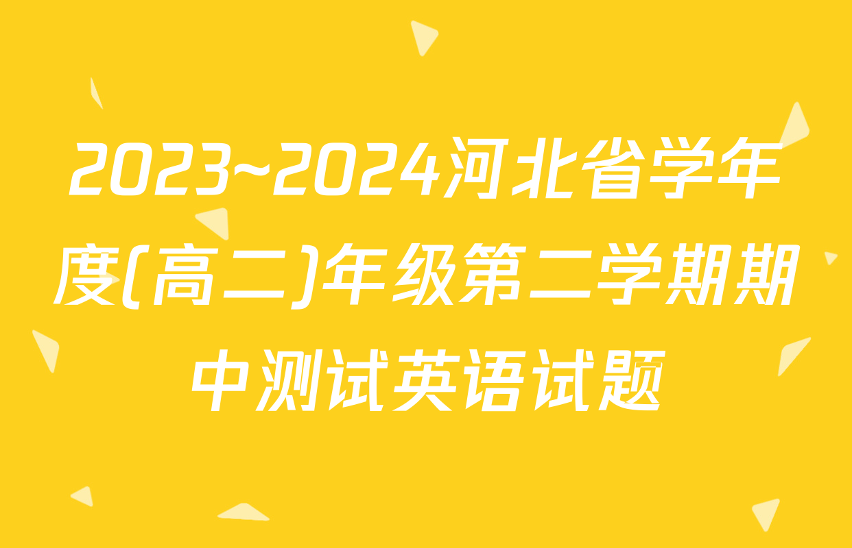 2023~2024河北省学年度(高二)年级第二学期期中测试英语试题