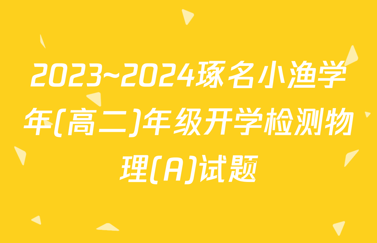 2023~2024琢名小渔学年(高二)年级开学检测物理(A)试题