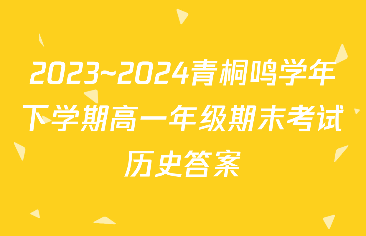 2023~2024青桐鸣学年下学期高一年级期末考试历史答案