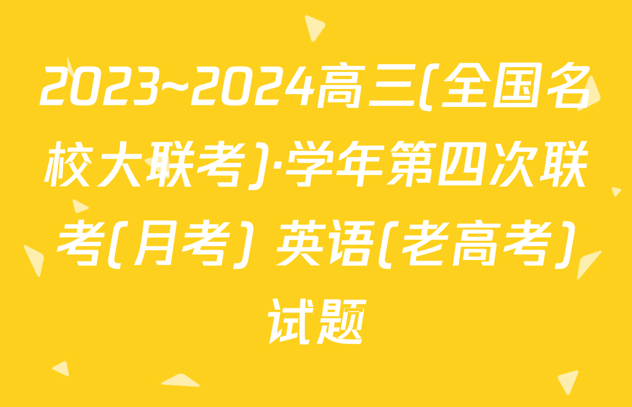 2023~2024高三(全国名校大联考)·学年第四次联考(月考) 英语(老高考)试题