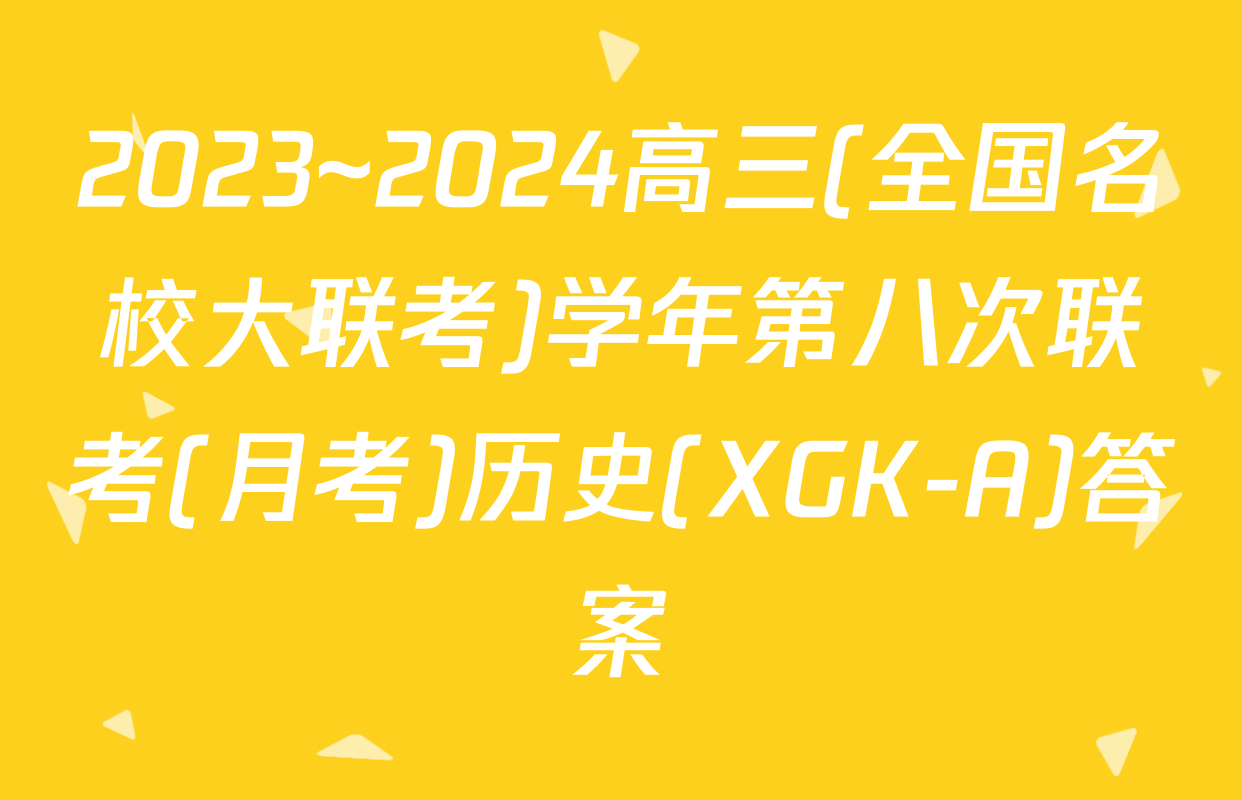2023~2024高三(全国名校大联考)学年第八次联考(月考)历史(XGK-A)答案