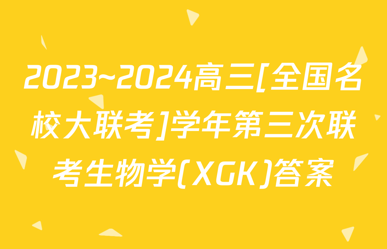 2023~2024高三[全国名校大联考]学年第三次联考生物学(XGK)答案