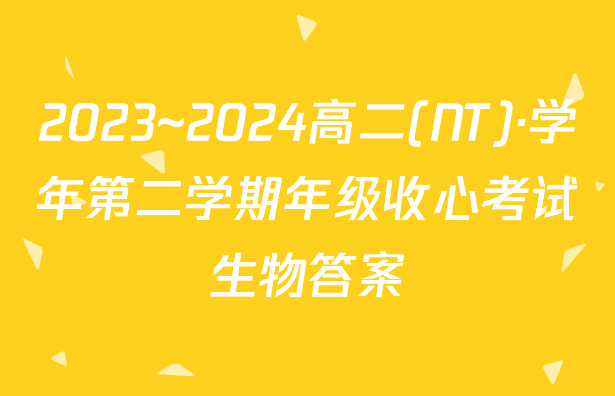 2023~2024高二(NT)·学年第二学期年级收心考试生物答案