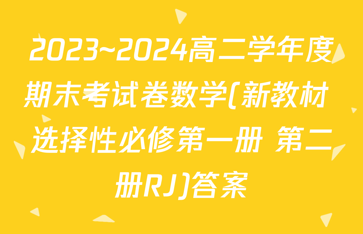 2023~2024高二学年度期末考试卷数学(新教材 选择性必修第一册 第二册RJ)答案