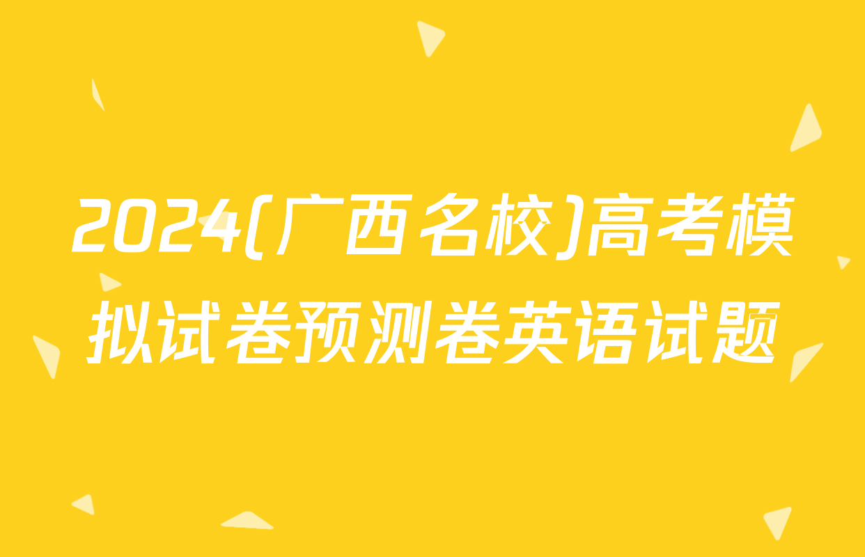 2024(广西名校)高考模拟试卷预测卷英语试题