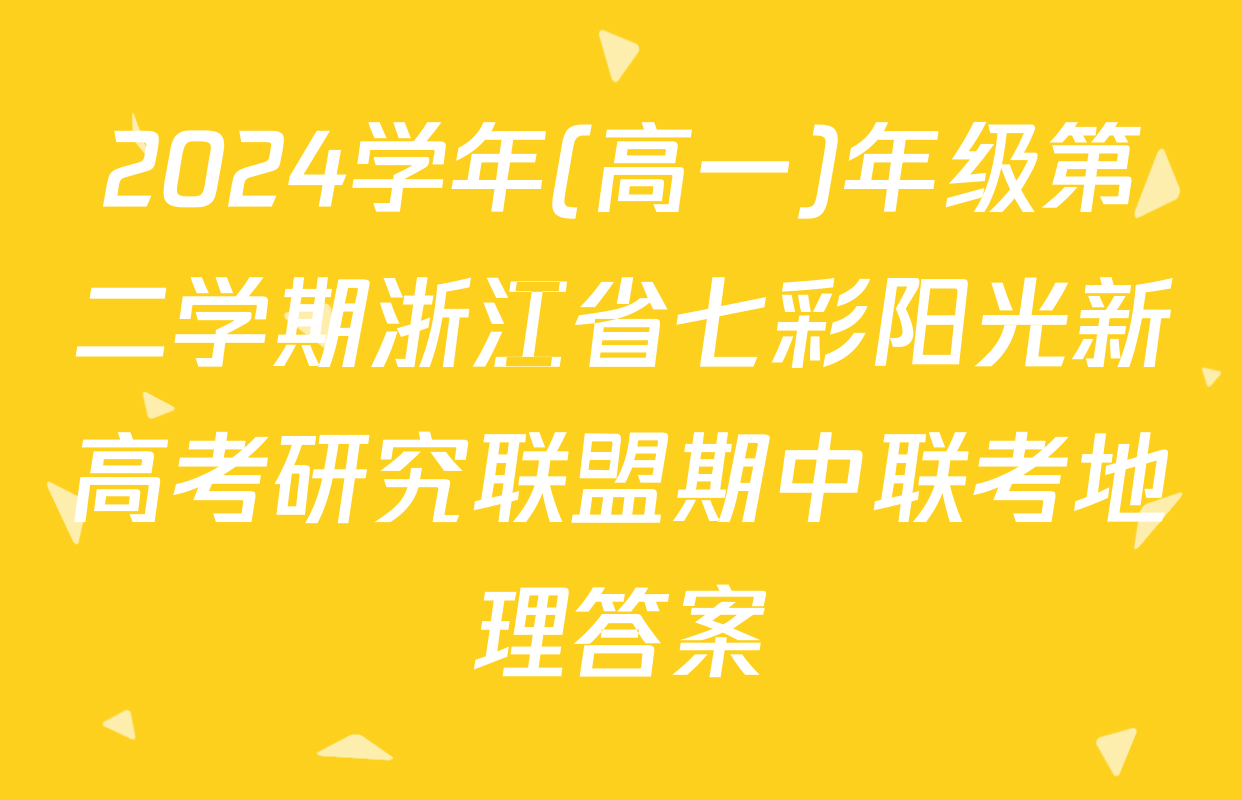 2024学年(高一)年级第二学期浙江省七彩阳光新高考研究联盟期中联考地理答案