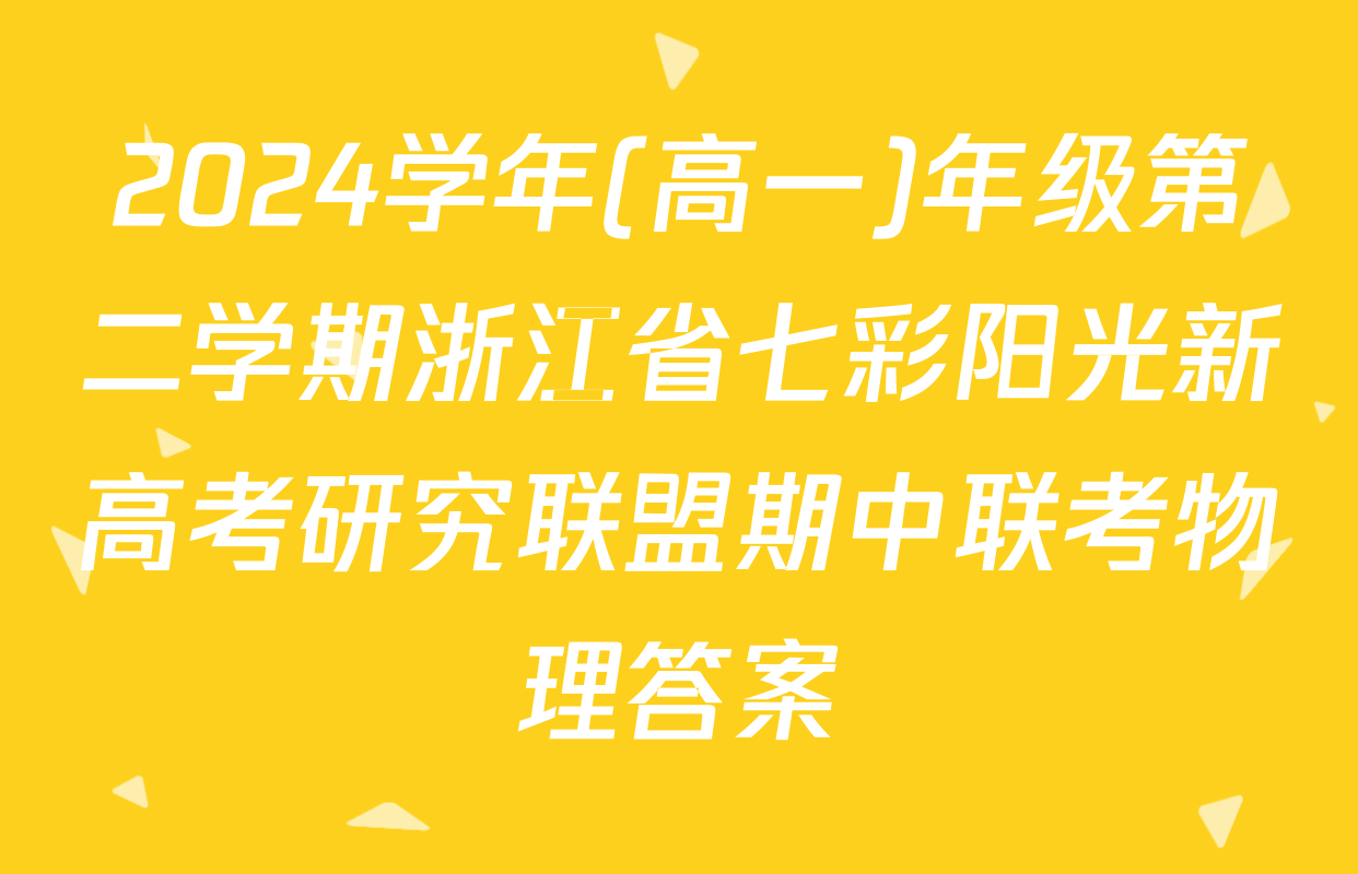 2024学年(高一)年级第二学期浙江省七彩阳光新高考研究联盟期中联考物理答案