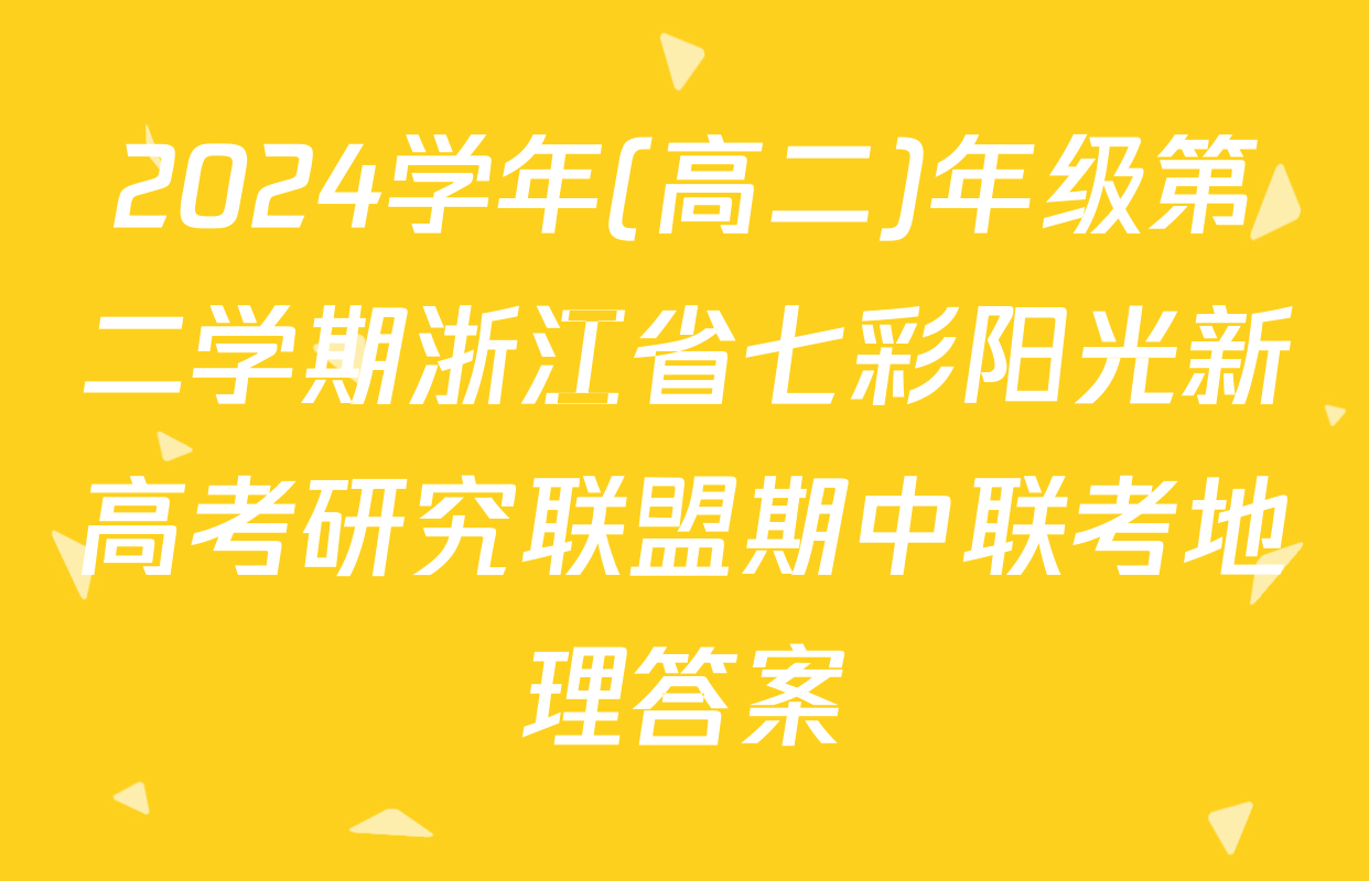 2024学年(高二)年级第二学期浙江省七彩阳光新高考研究联盟期中联考地理答案