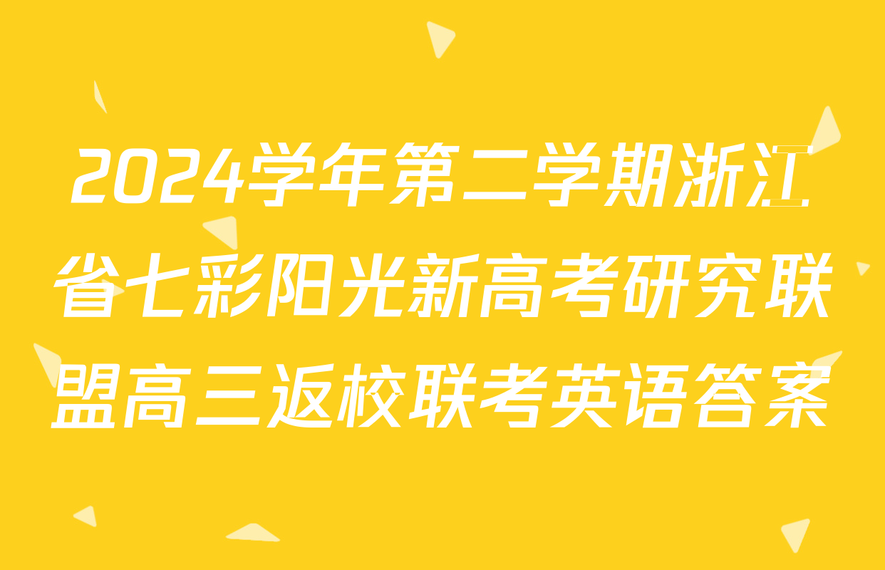 2024学年第二学期浙江省七彩阳光新高考研究联盟高三返校联考英语答案