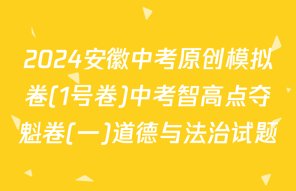 2024安徽中考原创模拟卷(1号卷)中考智高点夺魁卷(一)道德与法治试题