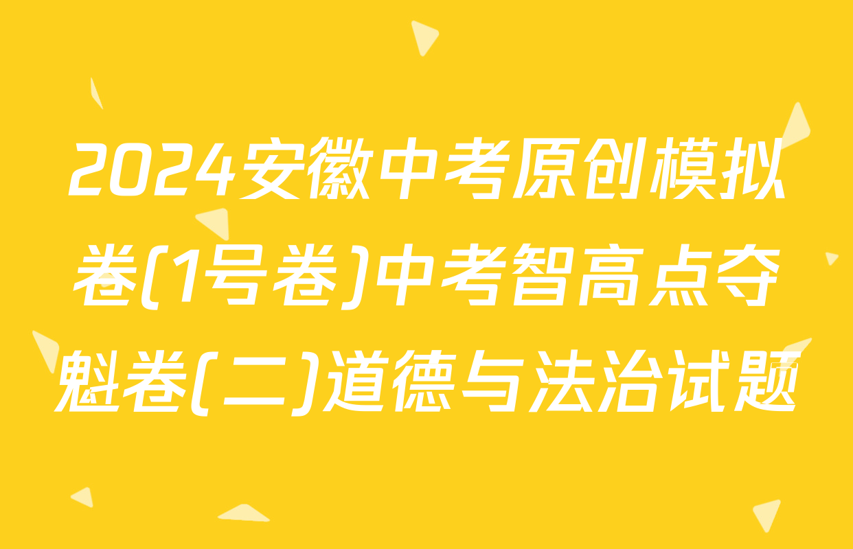 2024安徽中考原创模拟卷(1号卷)中考智高点夺魁卷(二)道德与法治试题