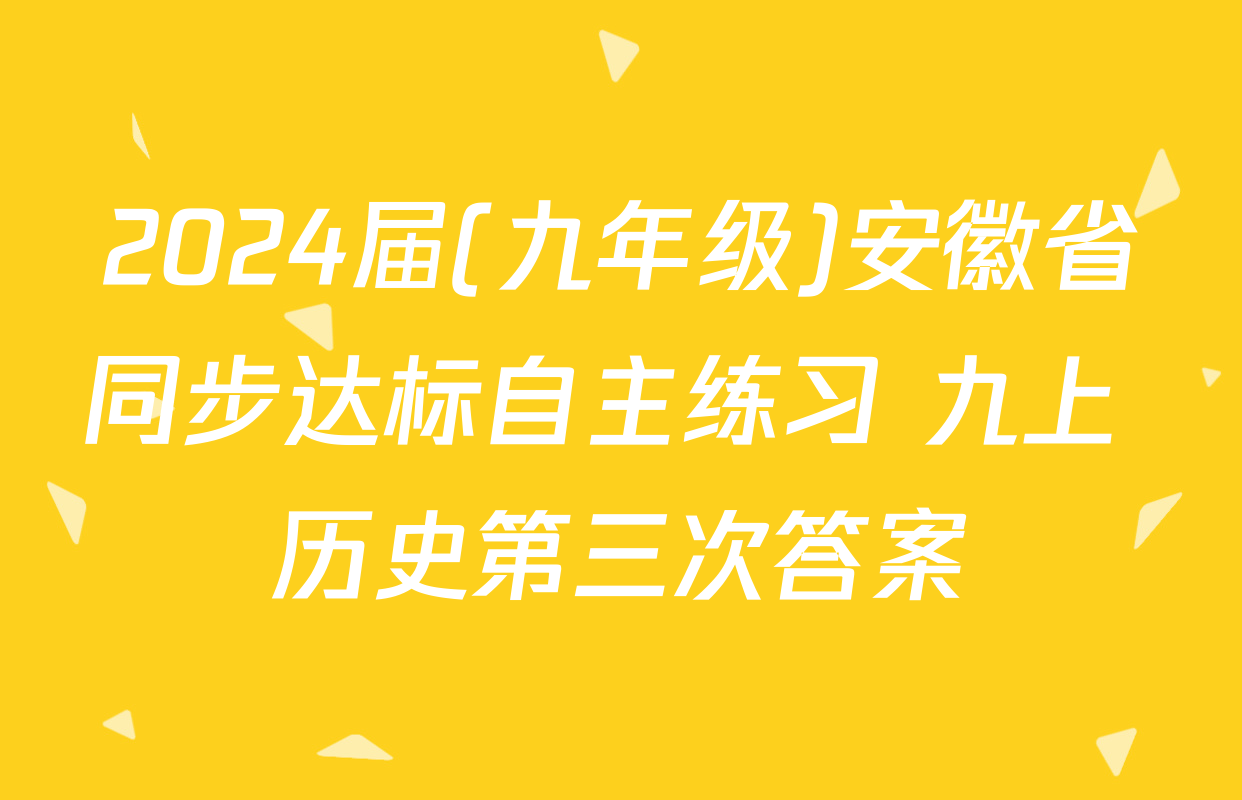 2024届(九年级)安徽省同步达标自主练习 九上 历史第三次答案