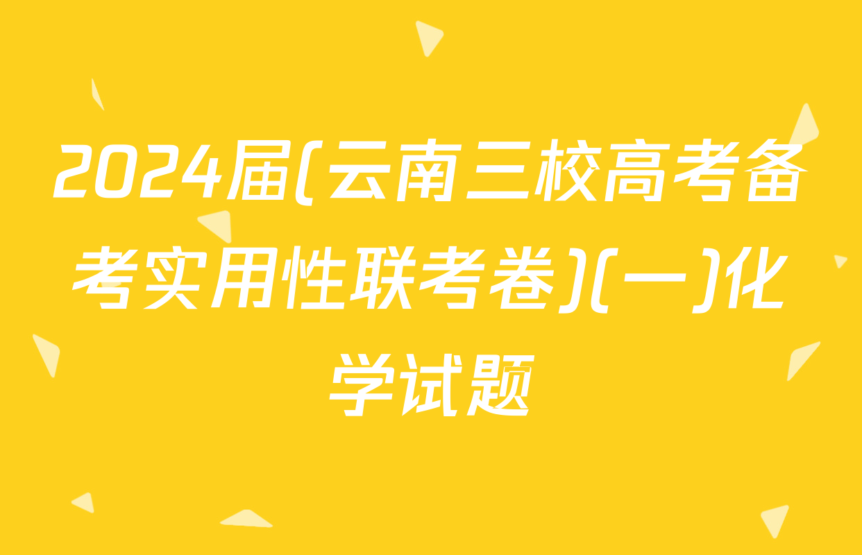 2024届(云南三校高考备考实用性联考卷)(一)化学试题