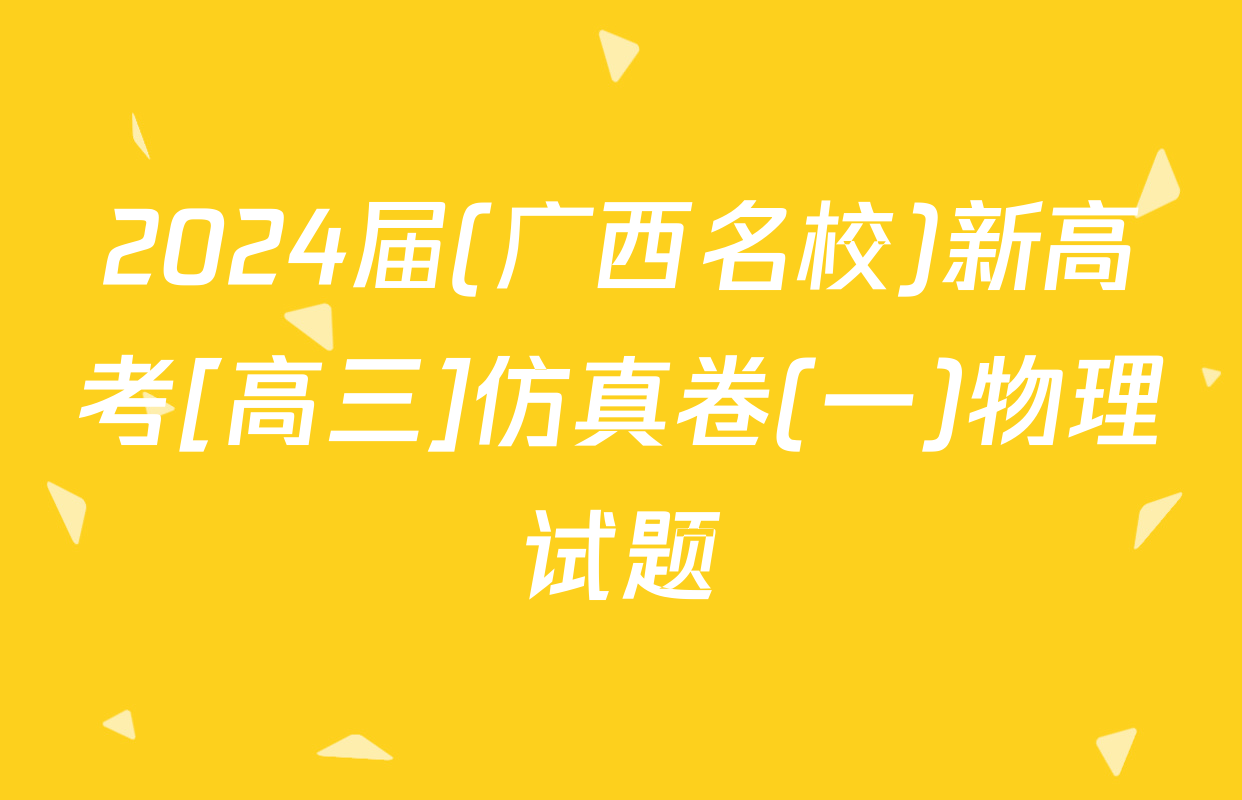 2024届(广西名校)新高考[高三]仿真卷(一)物理试题