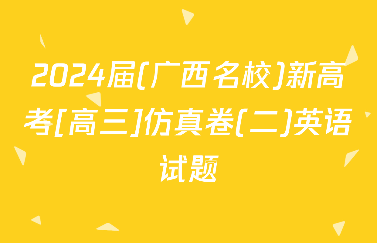 2024届(广西名校)新高考[高三]仿真卷(二)英语试题