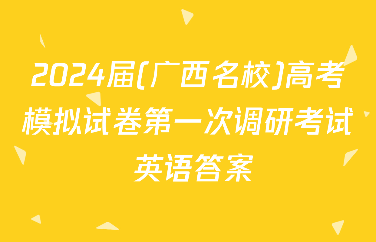 2024届(广西名校)高考模拟试卷第一次调研考试 英语答案