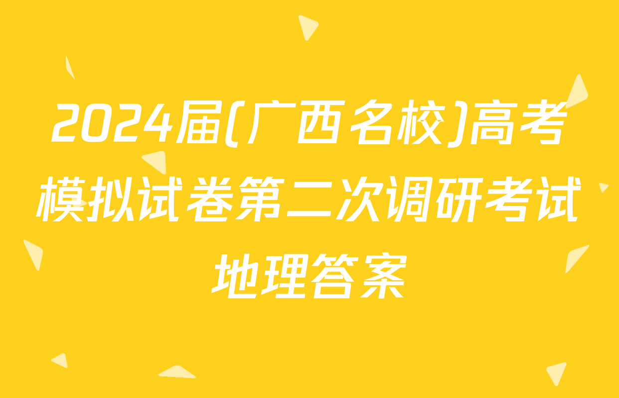 2024届(广西名校)高考模拟试卷第二次调研考试地理答案