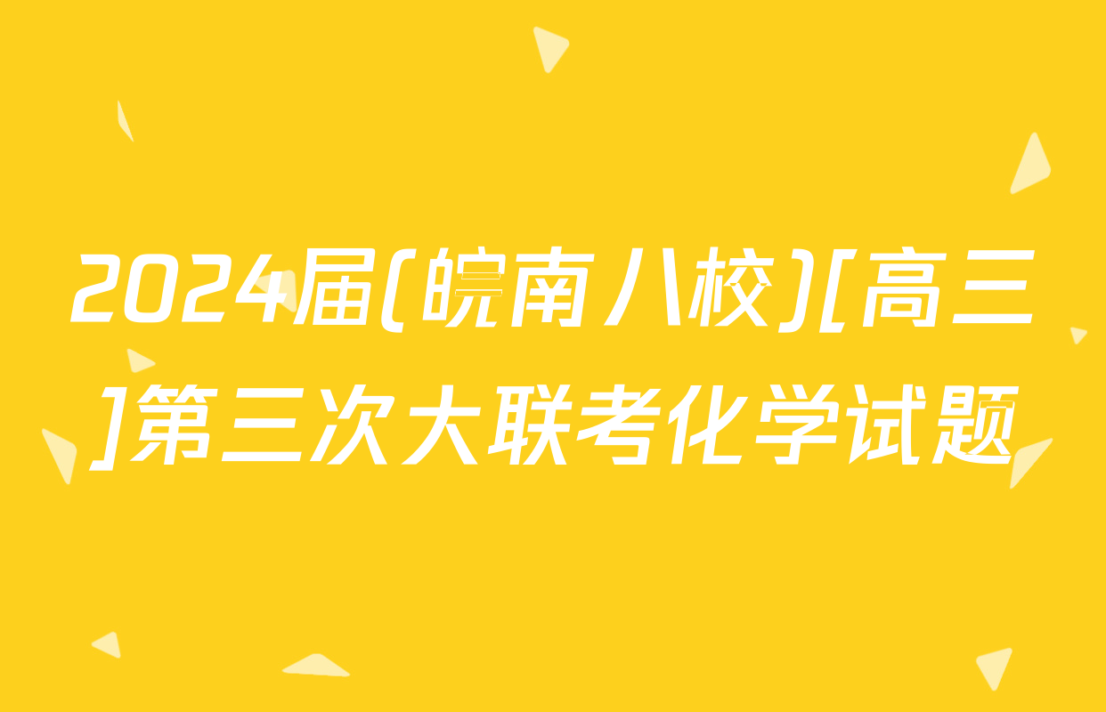 2024届(皖南八校)[高三]第三次大联考化学试题