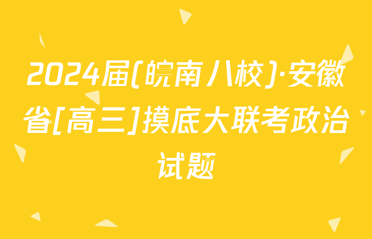 2024届(皖南八校)·安徽省[高三]摸底大联考政治试题