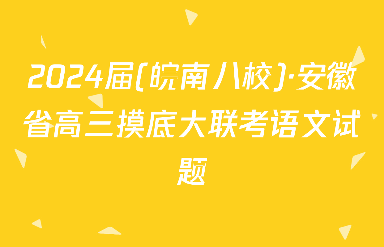 2024届(皖南八校)·安徽省高三摸底大联考语文试题