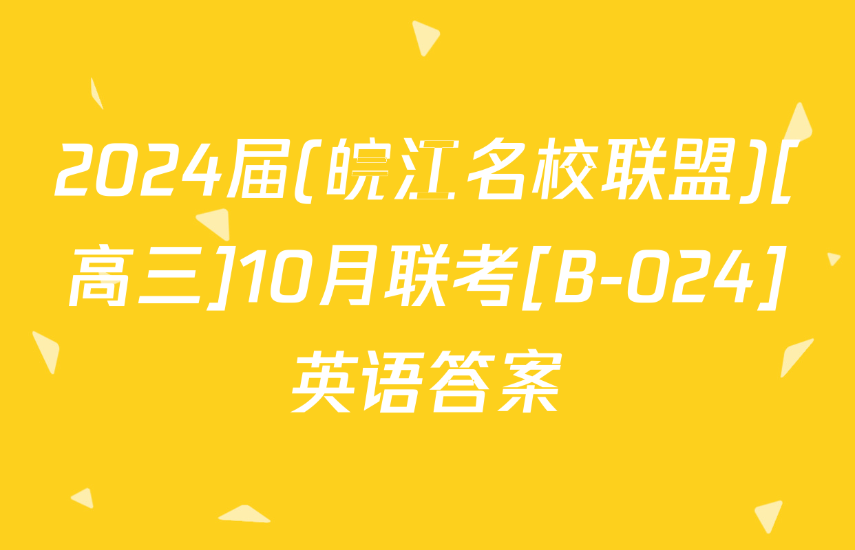 2024届(皖江名校联盟)[高三]10月联考[B-024]英语答案