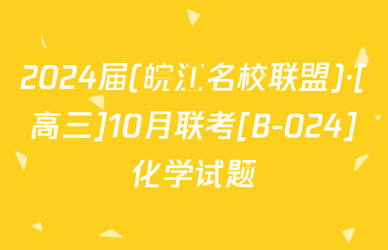 2024届(皖江名校联盟)·[高三]10月联考[B-024]化学试题