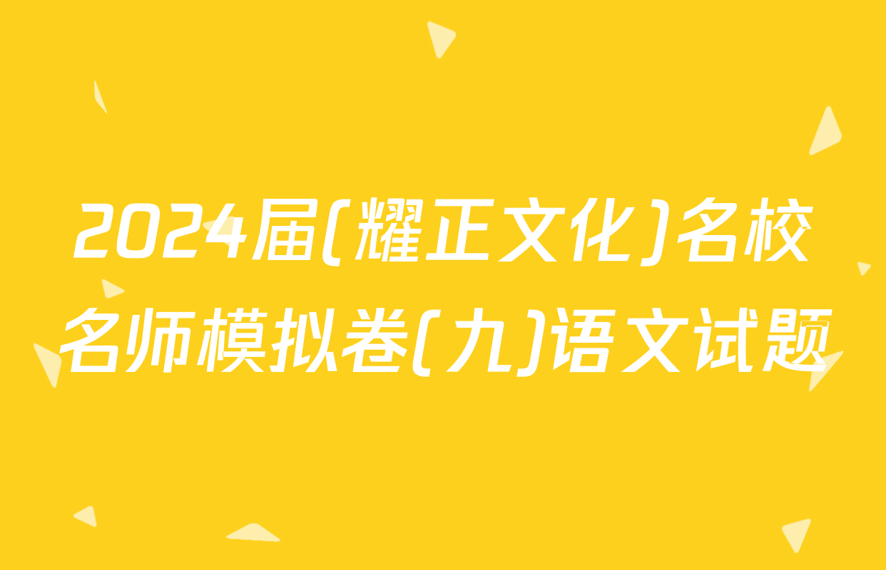 2024届(耀正文化)名校名师模拟卷(九)语文试题