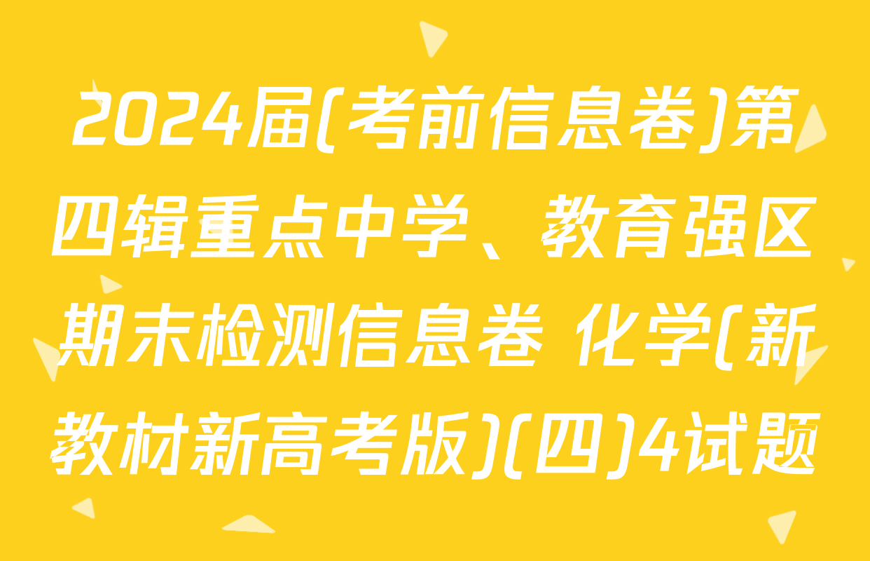 2024届(考前信息卷)第四辑重点中学、教育强区期末检测信息卷 化学(新教材新高考版)(四)4试题