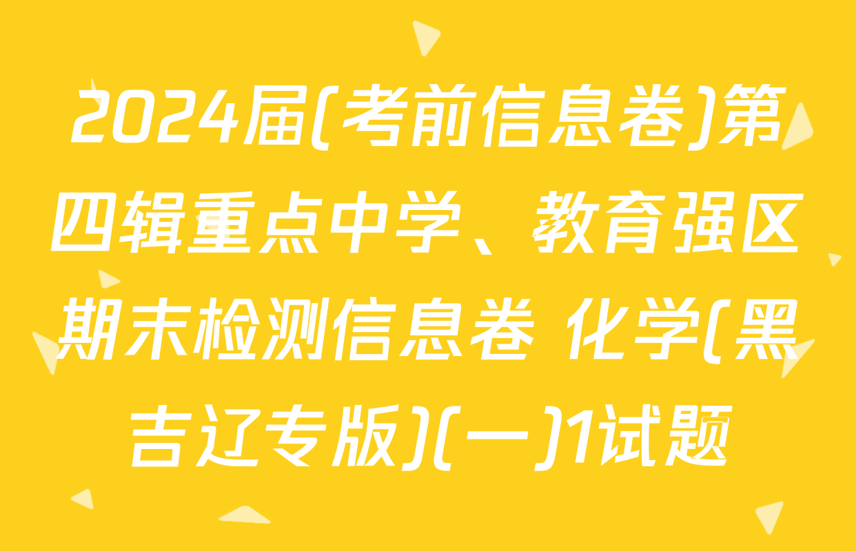 2024届(考前信息卷)第四辑重点中学、教育强区期末检测信息卷 化学(黑吉辽专版)(一)1试题