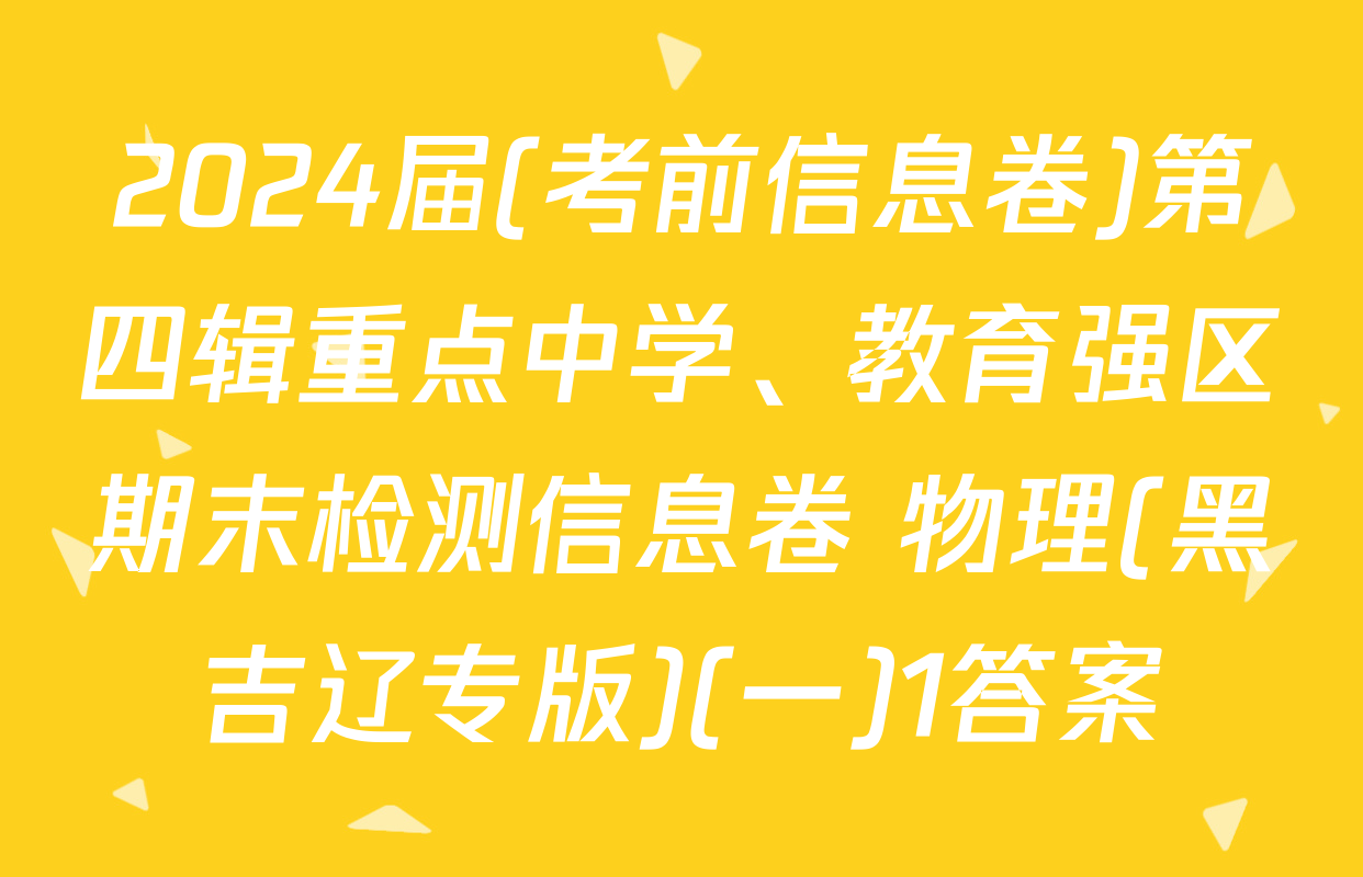 2024届(考前信息卷)第四辑重点中学、教育强区期末检测信息卷 物理(黑吉辽专版)(一)1答案