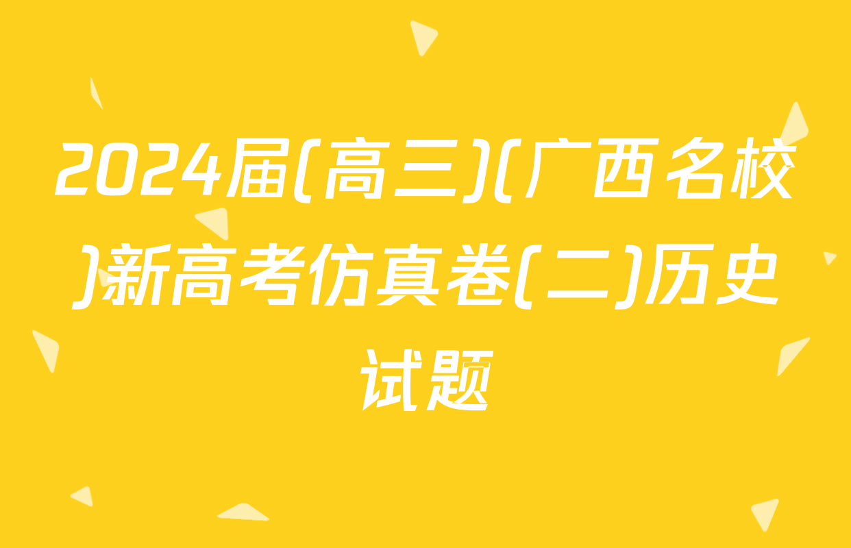 2024届(高三)(广西名校)新高考仿真卷(二)历史试题