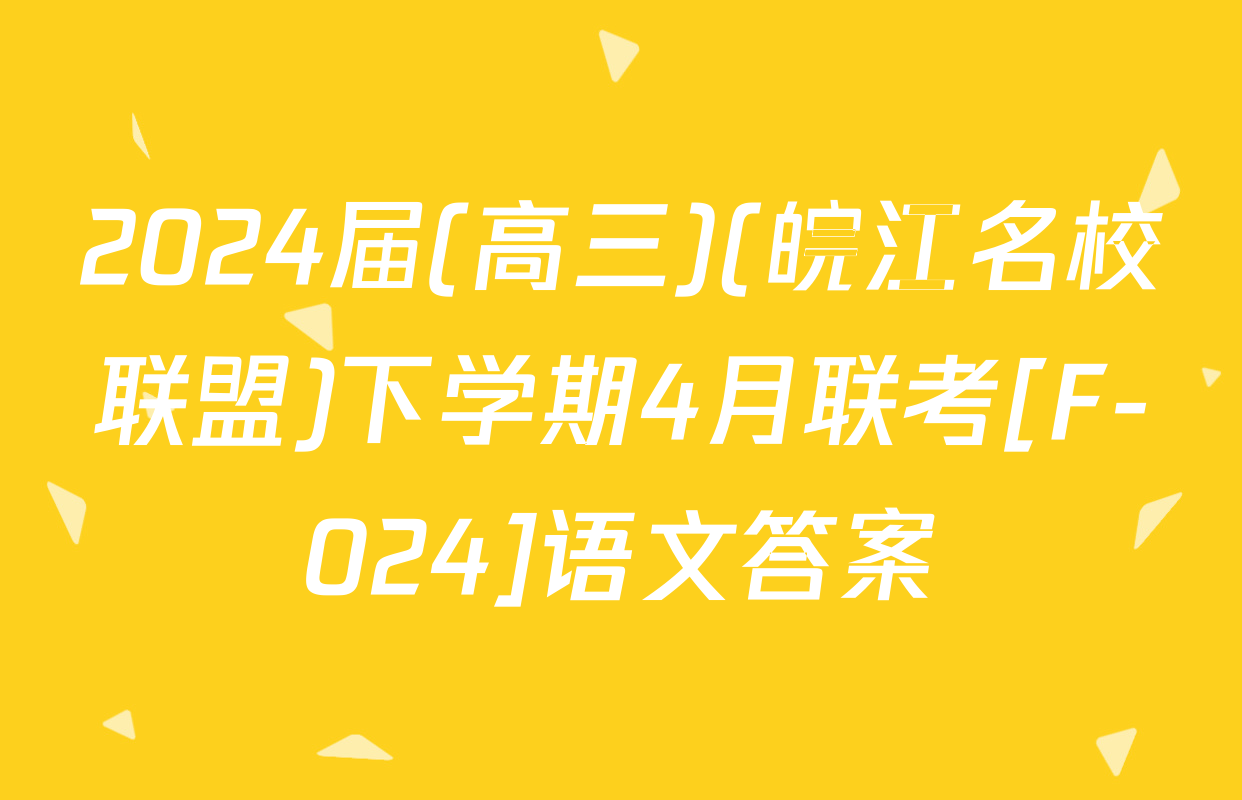 2024届(高三)(皖江名校联盟)下学期4月联考[F-024]语文答案