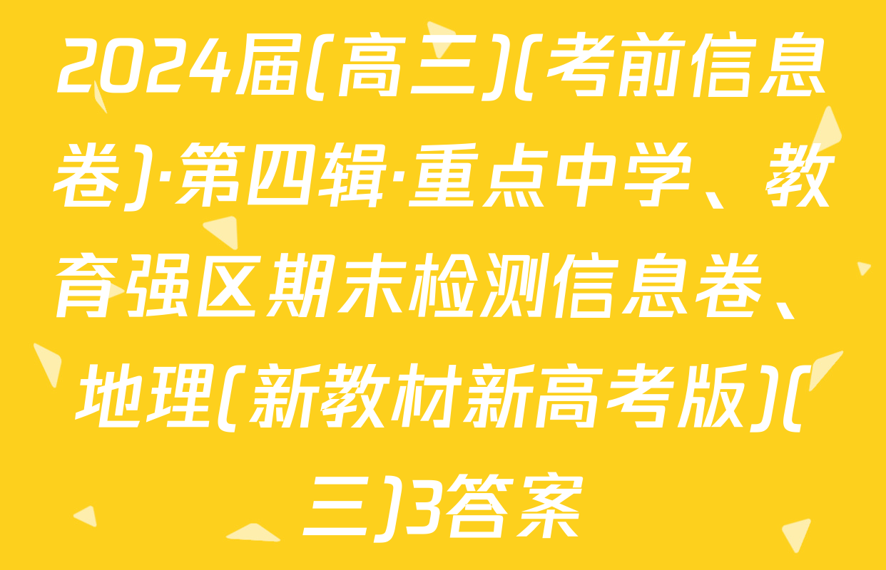 2024届(高三)(考前信息卷)·第四辑·重点中学、教育强区期末检测信息卷、地理(新教材新高考版)(三)3答案