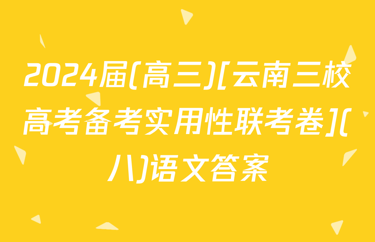 2024届(高三)[云南三校高考备考实用性联考卷](八)语文答案