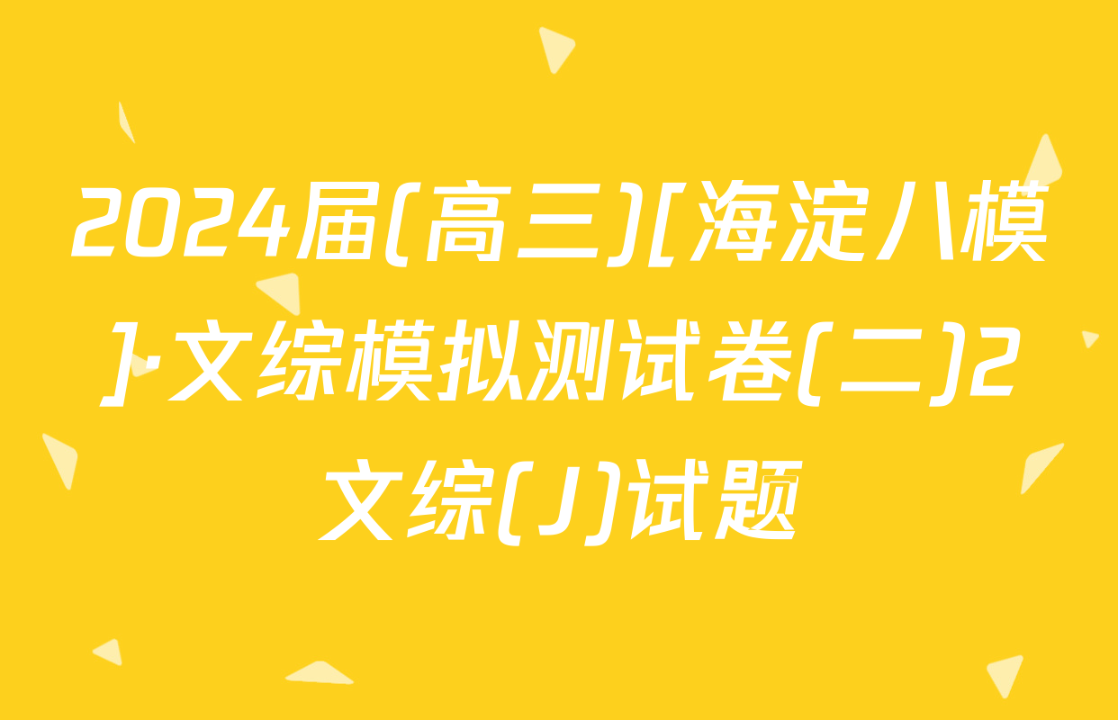 2024届(高三)[海淀八模]·文综模拟测试卷(二)2文综(J)试题