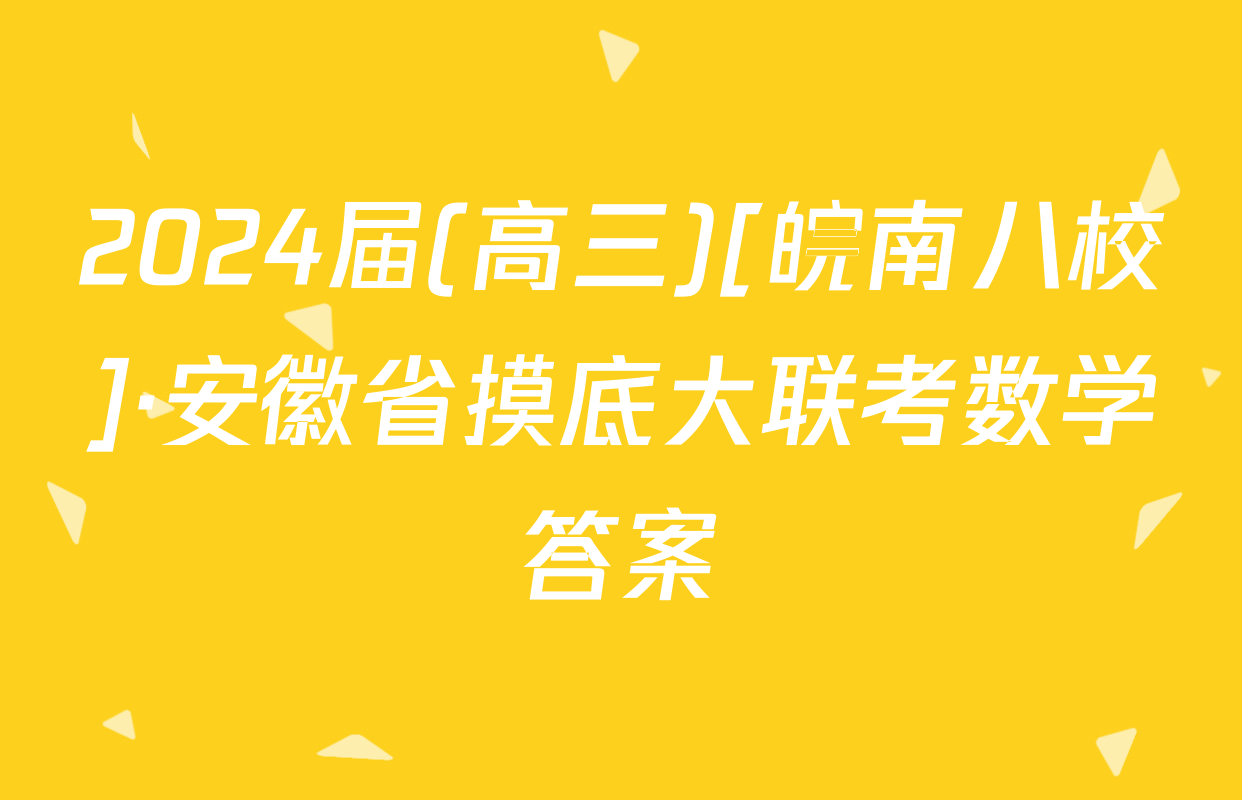 2024届(高三)[皖南八校]·安徽省摸底大联考数学答案