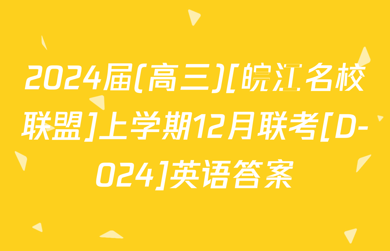 2024届(高三)[皖江名校联盟]上学期12月联考[D-024]英语答案