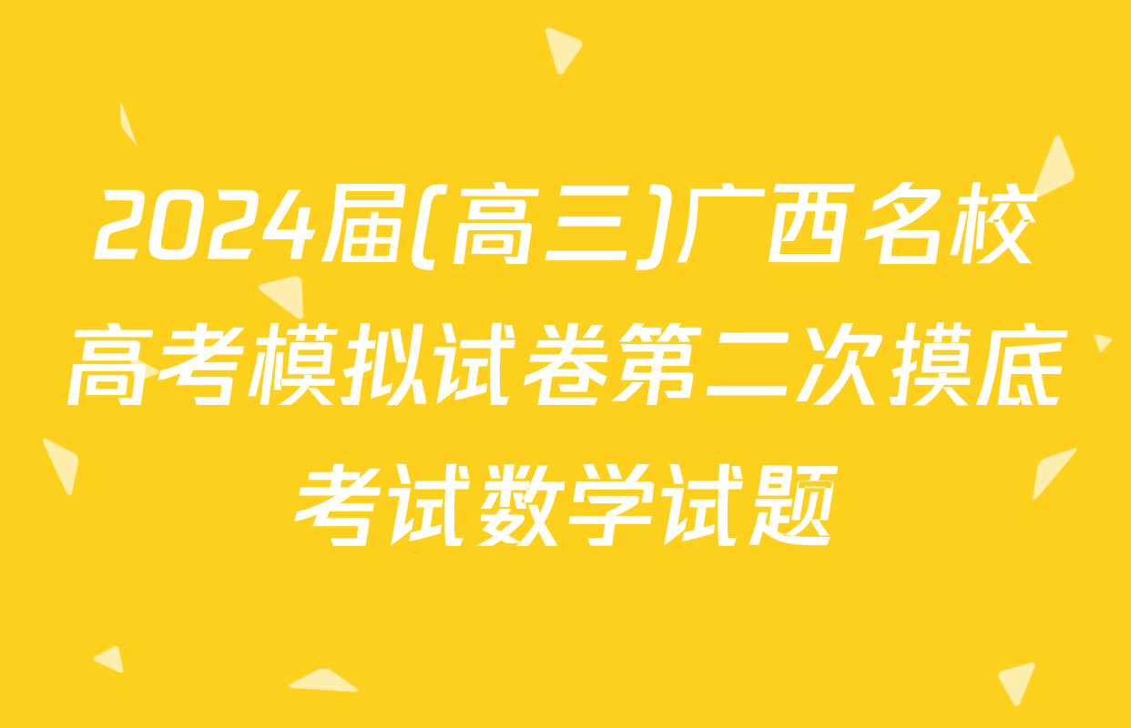2024届(高三)广西名校高考模拟试卷第二次摸底考试数学试题