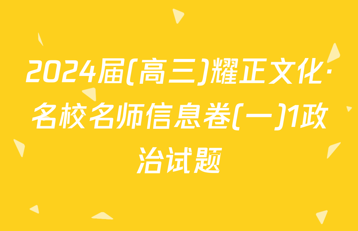 2024届(高三)耀正文化·名校名师信息卷(一)1政治试题