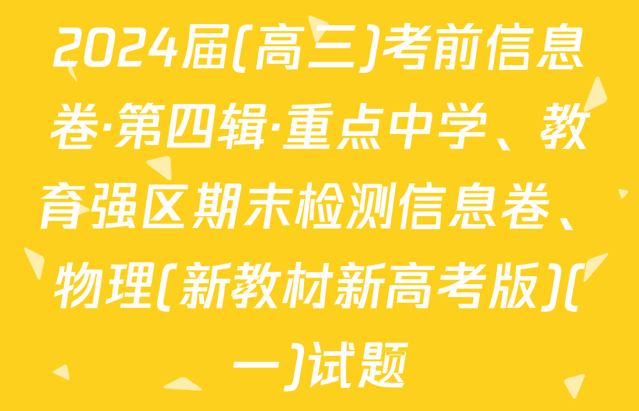 2024届(高三)考前信息卷·第四辑·重点中学、教育强区期末检测信息卷、物理(新教材新高考版)(一)试题
