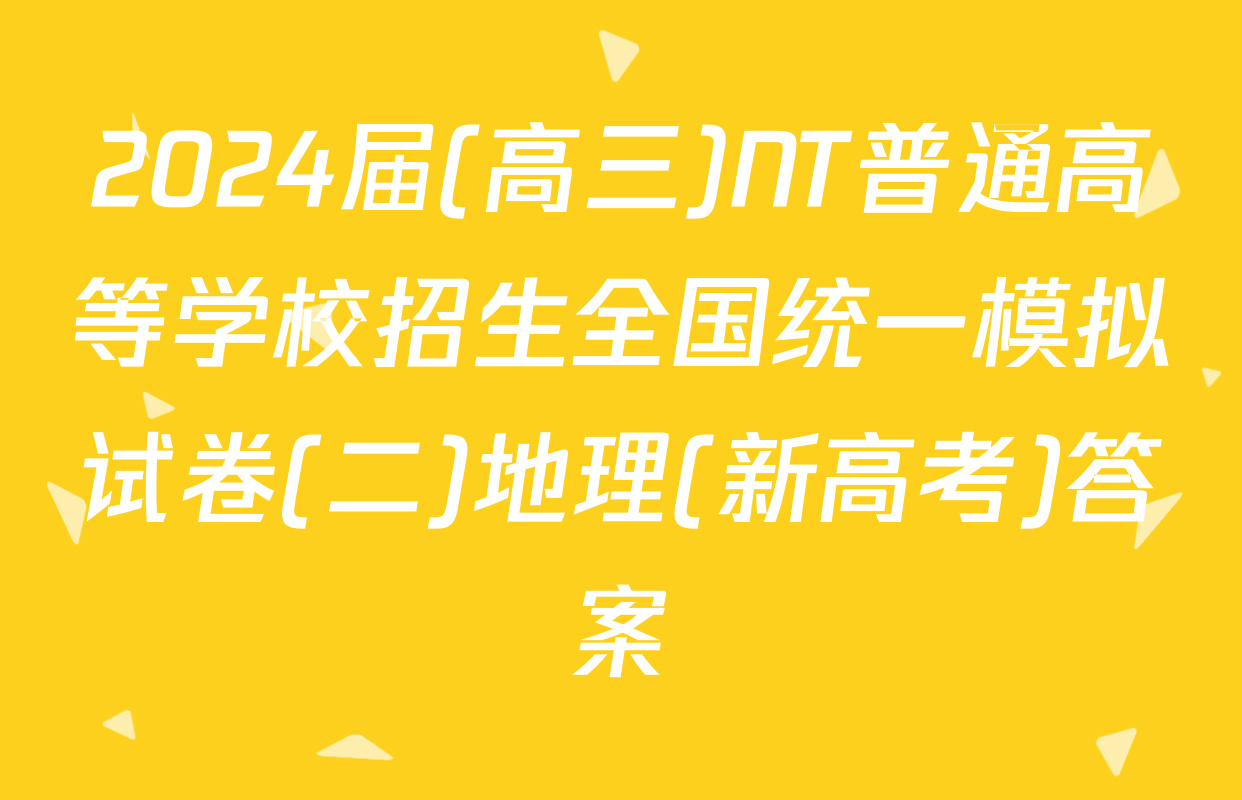 2024届(高三)NT普通高等学校招生全国统一模拟试卷(二)地理(新高考)答案