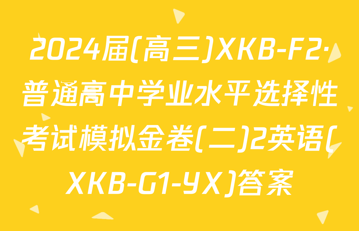2024届(高三)XKB-F2·普通高中学业水平选择性考试模拟金卷(二)2英语(XKB-G1-YX)答案
