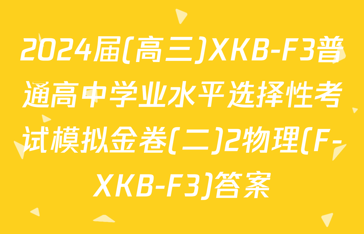 2024届(高三)XKB-F3普通高中学业水平选择性考试模拟金卷(二)2物理(F-XKB-F3)答案
